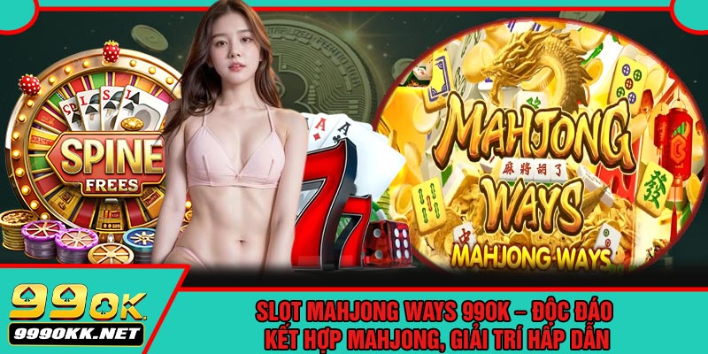 Slot Mahjong Ways 99OK – Độc Đáo Kết Hợp Mahjong, Giải Trí Hấp Dẫn