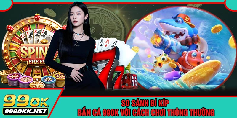 So Sánh Bí Kíp Bắn Cá 99OK Với Cách Chơi Thông Thường