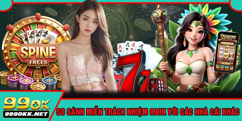 So Sánh Miễn Trách Nhiệm 99OK Với Các Nhà Cái Khác