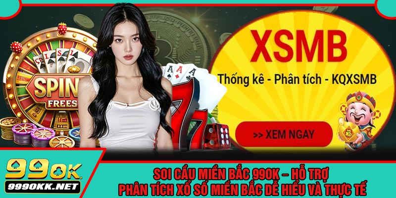 Soi Cầu Miền Bắc 99OK – Hỗ Trợ Phân Tích Xổ Số Miền Bắc Dễ Hiểu Và Thực Tế