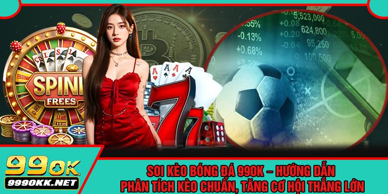 Soi Kèo Bóng Đá 99OK – Hướng Dẫn Phân Tích Kèo Chuẩn, Tăng Cơ Hội Thắng Lớn