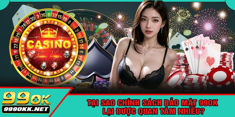 Tại Sao Chính Sách Bảo Mật 99OK Lại Được Quan Tâm Nhiều?