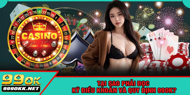 Tại Sao Phải Đọc Kỹ Điều Khoản Và Quy Định 99OK?