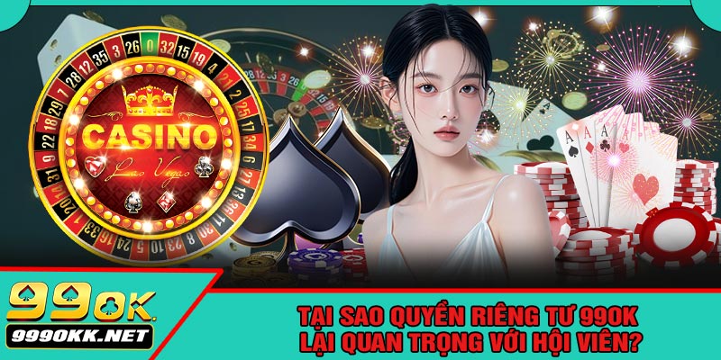 Tại Sao Quyền Riêng Tư 99OK Lại Quan Trọng Với Hội Viên?