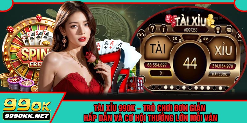 Tài Xỉu 99OK – Trò Chơi Đơn Giản, Hấp Dẫn Và Cơ Hội Thưởng Lớn Mỗi Ván