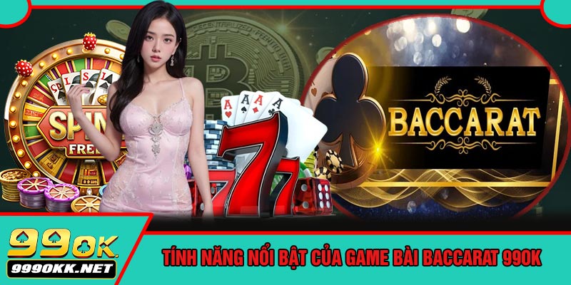 Tính Năng Nổi Bật Của Game Bài Baccarat 99OK