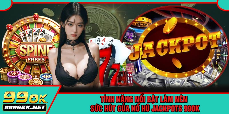 Tính Năng Nổi Bật Làm Nên Sức Hút Của Nổ Hũ Jackpots 99OK