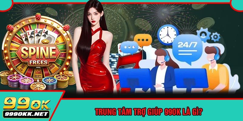 Trung Tâm Trợ Giúp 99OK Là Gì?