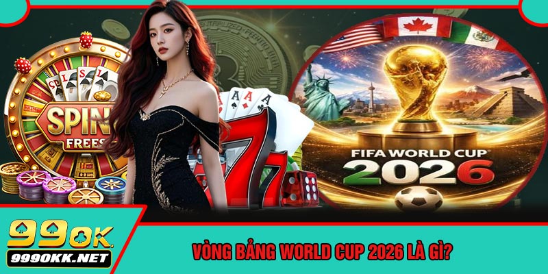 Vòng Bảng World Cup 2026 Là Gì?